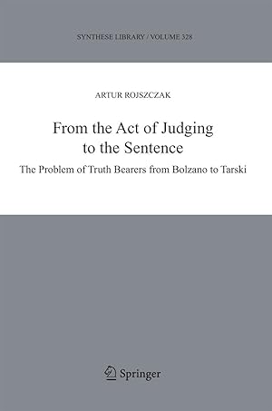 Seller image for From the Act of Judging to the Sentence: The Problem of Truth Bearers from Bolzano to Tarski for sale by moluna