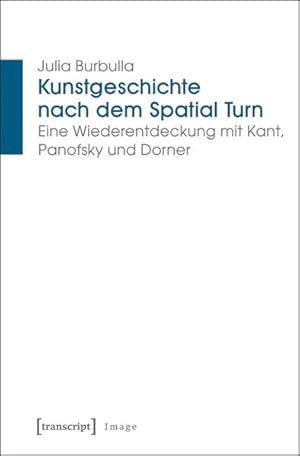 Immagine del venditore per Kunstgeschichte nach dem Spatial Turn Eine Wiederentdeckung mit Kant, Panofsky und Dorner venduto da Bunt Buchhandlung GmbH