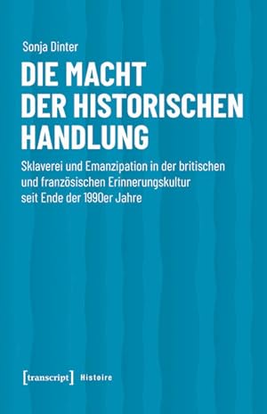 Die Macht der historischen Handlung Sklaverei und Emanzipation in der britischen und französische...