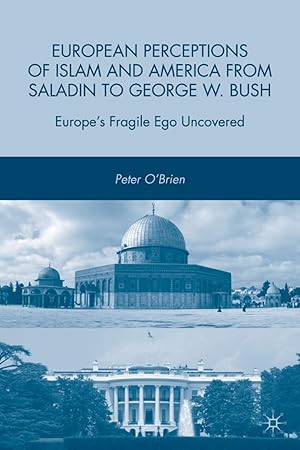 Bild des Verkufers fr European Perceptions of Islam and America from Saladin to George W. Bush: Europe\ s Fragile Ego Uncovered zum Verkauf von moluna