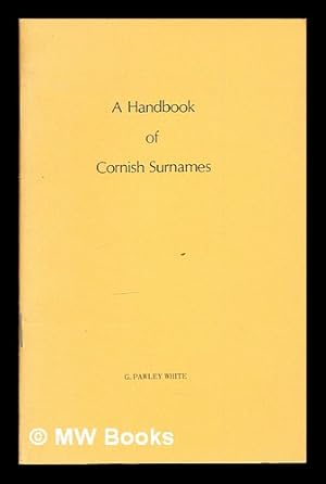 Imagen del vendedor de A handbook of Cornish surnames / compiled by G. Pawley White (Gunwyn) ; foreword by A. L. Rowse (Lef a Gernow) a la venta por MW Books Ltd.