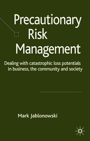 Seller image for Precautionary Risk Management: Dealing with Catastrophic Loss Potentials in Business, the Community and Society for sale by moluna