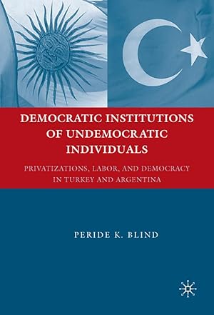 Bild des Verkufers fr Democratic Institutions of Undemocratic Individuals: Privatizations, Labor, and Democracy in Turkey and Argentina zum Verkauf von moluna