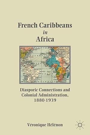 Seller image for French Caribbeans in Africa: Diasporic Connections and Colonial Administration, 1880-1939 for sale by moluna