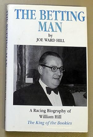 The Betting Man: A Racing Biography of William Hill. The King of the Bookies