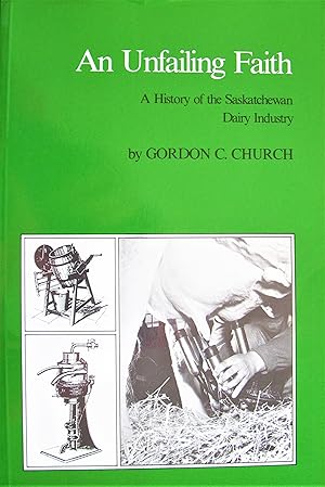 An Unfailing Faith. a History of the Saskatchewan Dairy Industry