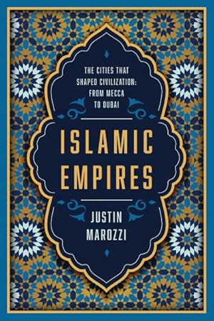 Seller image for Islamic Empires : The Cities That Shaped Civilization: from Mecca to Dubai for sale by GreatBookPrices