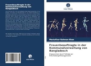 Seller image for Frauenbeauftragte in der Kommunalverwaltung von Bangladesch : Empowerment durch Teilhabe am Entscheidungsfindungsprozess for sale by AHA-BUCH GmbH