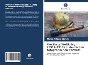 Imagen del vendedor de Der Erste Weltkrieg (1914-1918) in deutschen fotografischen Portrts : Das Ende der Belle poque und der Beginn des "kurzen 20. Jahrhunderts" a la venta por AHA-BUCH GmbH