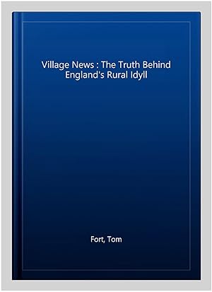 Seller image for Village News : The Truth Behind England's Rural Idyll for sale by GreatBookPrices