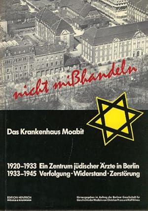 Bild des Verkufers fr Nicht misshandeln. Das Krankenhaus Moabit 1920 - 1933 ein Zentrum jdischer rzte in Berlin, 1933 - 1945 Verfolgung, Widerstand, Zerstrung. Hrsg. im Auftr. der Berliner Gesellschaft fr Geschichte der Medizin. Sttten der Geschichte Berlins. zum Verkauf von Fundus-Online GbR Borkert Schwarz Zerfa