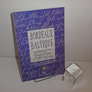 Bordeaux Baltique. La présence culturelle allemande à Bordeaux aux XVIIIe et XIXe siècles. Paris ...