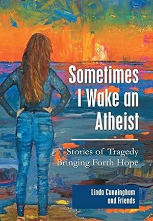 Seller image for Sometimes I Wake an Atheist: Stories of Tragedy Bringing Forth Hope for sale by WeBuyBooks