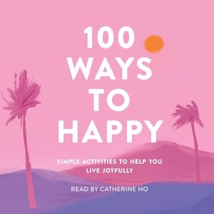 Seller image for 100 Ways to Happy : Simple Activities to Help You Live Joyfully for sale by GreatBookPrices