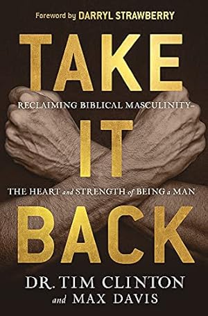 Seller image for Take It Back: Reclaiming Biblical Manhood for the Sake of Marriage, Family and Culture by Clinton, Dr. Tim, Davis, Max [Hardcover ] for sale by booksXpress