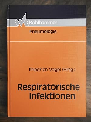 Respiratorische Infektionen : Ätiologie, Klinik, Therapie. Friedrich Vogel (Hrsg.). Mit Beitr. vo...