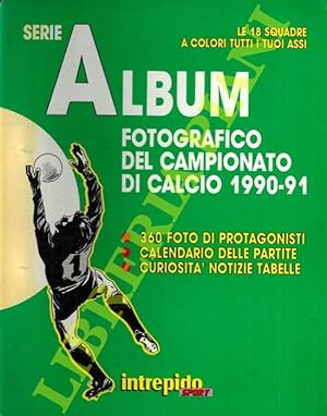 Serie A. Album fotografico del campionato di calcio 1990-91.
