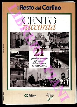 Cento racconta. (Ma anche Pieve di Cento, S.Matteo della Decinam Casumaro, Dosso, S.Agostino e S....