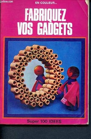 Image du vendeur pour Fabriquez vos gadgets - en couleur - Super 100 ides - 107 mis en vente par Le-Livre