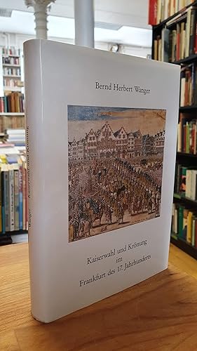 Kaiserwahl und Krönung im Frankfurt des 17. Jahrhunderts, Darstellung anhand der zeitgenössischen...