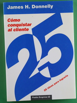 Imagen del vendedor de Cómo conquistar al cliente : 25 ideas para lograrlo a la venta por Librería Alonso Quijano