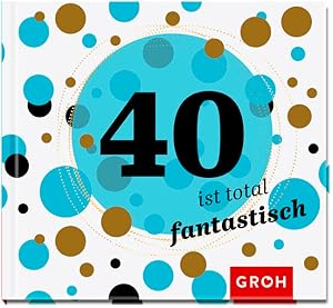 40 ist total fantastisch