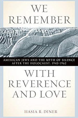 We Remember with Reverence and Love: American Jews and the Myth of Silence after the Holocaust, 1...