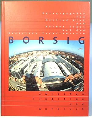 Borsig. Zwischen Tradition und Aufbruch. Herausgegeben von Manfred Birk, Helmut Engel und dem Deu...