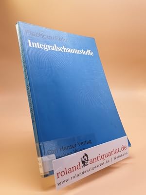 Integralschaumstoffe : Grundlagen, Verarb. u. Anwendung d. Integral- u. Strukturschaumstoffe / vo...