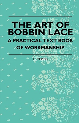 Seller image for The Art Of Bobbin Lace - A Practical Text Book Of Workmanship (Paperback or Softback) for sale by BargainBookStores