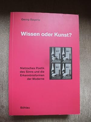 Wissen oder Kunst? Nietzsches Poetik des Sinns und die Erkenntnisformen der Moderne.