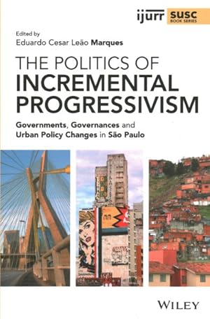 Seller image for Politics of Incremental Progressivism : Governments, Governances and Urban Policy Changes in Sao Paulo for sale by GreatBookPrices