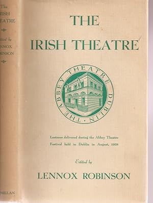 THE IRISH THEATRE: Lectures Delivered during the Abbey Theatre Festival Held in Dublin in August ...