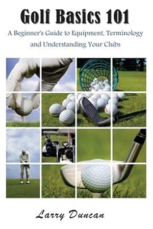 Seller image for Golf Basics 101: A Beginner's Guide to Equipment, Terminology and Understanding Your Clubs for sale by GreatBookPrices