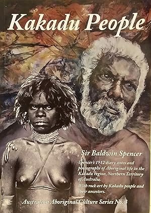 Imagen del vendedor de Kakadu People: Spencer's 1912 Diary Notes and Photographs of Aboriginal Life in the Kakadu Region, Northern Territory of Australia, with Rock Art by Kakadu People and Their Ancestors [Australian Aboriginal Culture Series]. a la venta por BOOKHOME SYDNEY