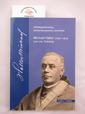 Imagen del vendedor de Stiftskapellmeister, Kirchenkomponist, Kanoniker Michael Haller (1840-1915) zum 100. Todestag : Begleitband zur Ausstellung in der Bischflichen Zentralbibliothek Regensburg St.-Peters-Weg 11-13 ; 29. September bis 17. Dezember 2015. Autoren Dr. Raymond Dittrich, Prof. Dr. Siegfried Gmeinwieser, Dr. Dieter Haberl, Dr. Camilla Weber, Rosemarie Weinberger / Bischfliches Zentralarchiv Regensburg: Kataloge und Schriften ; Band 35 a la venta por Chiemgauer Internet Antiquariat GbR