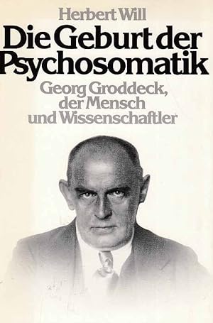 Die Geburt der Psychosomatik : Georg Groddeck - der Mensch und Wissenschaftler. Von Herbert Will....