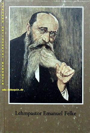 (Hrsg.) Lehmpastor Emanuel Felke. (1856 - 1926). Bilder und Worte aus seinem Leben udn Wirken.