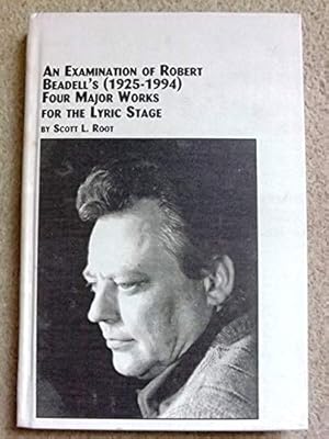 An Examination of Robert Beadell's (1925-1994) Four Major Works for the Lyric Stage (Studies in T...