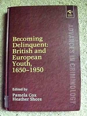 Becoming Delinquent: British and European Youth, 1650-1950 (Advances in Criminology)