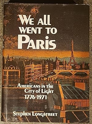 We All Went to Paris Americans in the City of Light: 1776-1971
