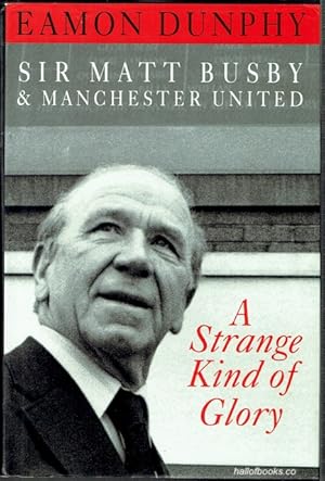 A Strange Kind Of Glory: Sir Matt Busby & Manchester United