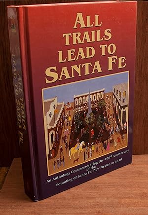 Bild des Verkufers fr All Trails Lead To Santa Fe, An Anthology Commemorating the 400th Anniversary of the Founding of Santa Fe, New Mexico in 1610 zum Verkauf von Snowden's Books