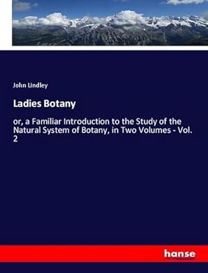 Seller image for Ladies Botany : or, a Familiar Introduction to the Study of the Natural System of Botany, in Two Volumes - Vol. 2 for sale by AHA-BUCH GmbH