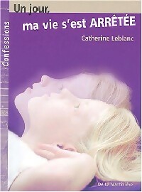 Seller image for Un jour ma vie s'est arr?t?e - Catherine Leblanc for sale by Book Hmisphres