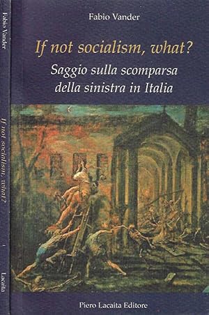 Bild des Verkufers fr If not socialism, what? Saggio sulla scomparsa della sinistra in Italia zum Verkauf von Biblioteca di Babele