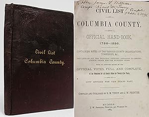 CIVIL LIST OF COLUMBIA COUNTY AND OFFICIAL HAND BOOK, 1786-1886 Containing Notes of the Various C...