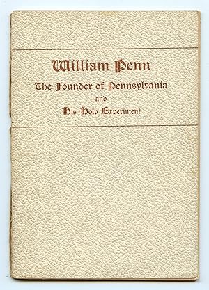 William Penn: The Founder of Pennsylvania and His Holy Experiment