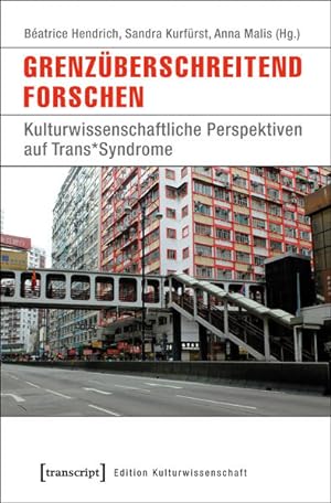 Grenzüberschreitend forschen Kulturwissenschaftliche Perspektiven auf Trans*Syndrome