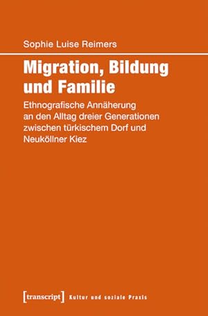 Migration, Bildung und Familie Ethnografische Annäherung an den Alltag dreier Generationen zwisch...
